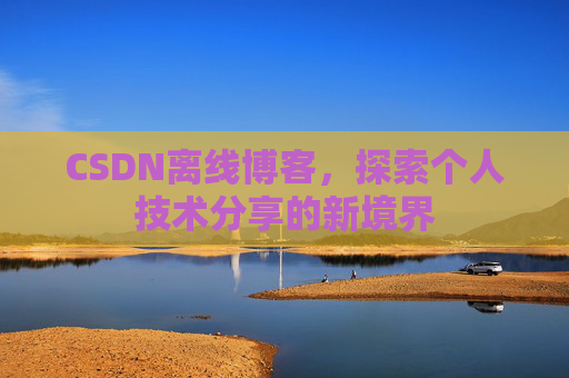 CSDN离线博客，探索个人技术分享的新境界