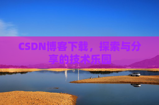 CSDN博客下载，探索与分享的技术乐园